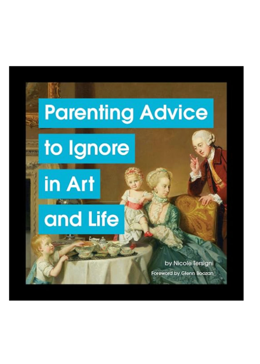 PARENTING ADVICE TO IGNORE IN ART AND LIFE
